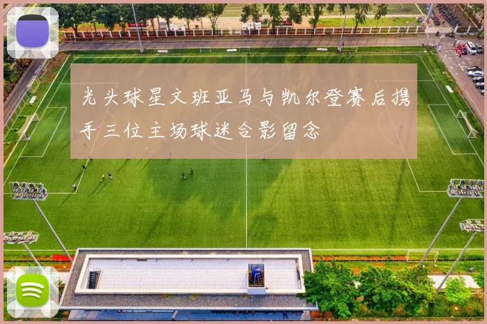 光头球星文班亚马与凯尔登赛后携手三位主场球迷合影留念